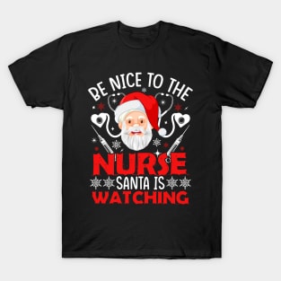 be nice to the nurse santa is watching T-Shirt